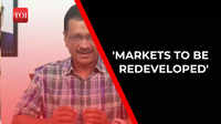 All markets to be redeveloped  in terms of infrastructure: Delhi CM Arvind Kejriwal 