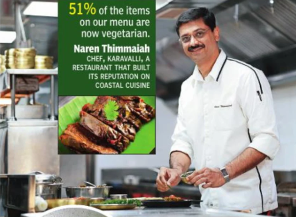 Now, 51% of the items on our menu are vegetarian. Naren Thimmaiah Chef, Karavalli, a restaurant famous for its coastal cuisine