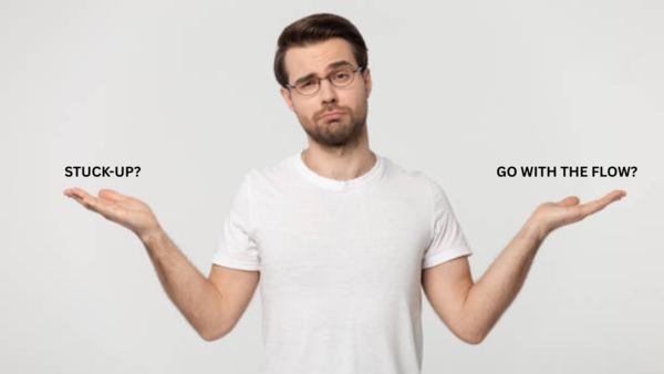 Are you stuck-up in life or go with the flow?