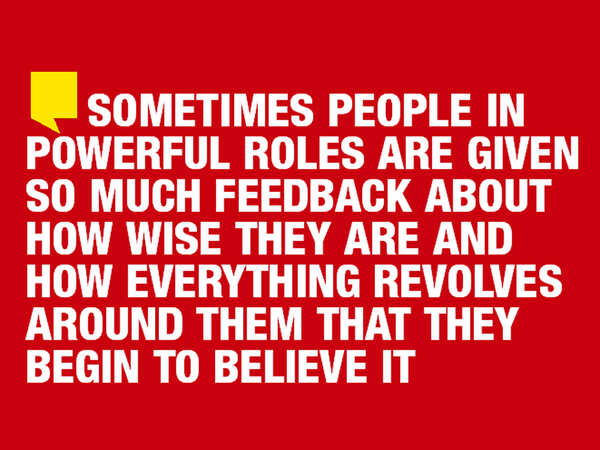 Adnan Sami: Sometimes people in powerful roles are given so much feedback about how wise they are and how everything revolves around them that they begin to believe it"