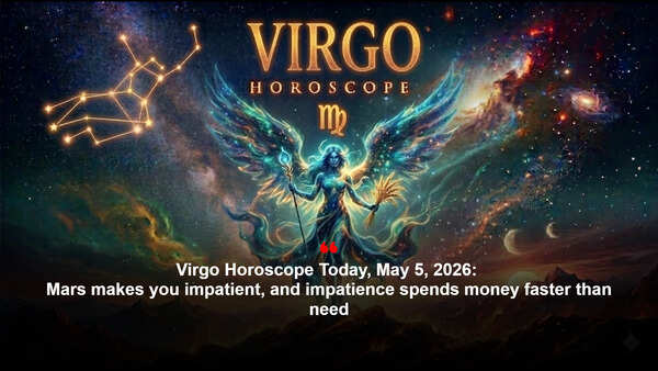 Virgo Horoscope Today, May 5, 2026: Mars makes you impatient, and impatience spends money faster than need