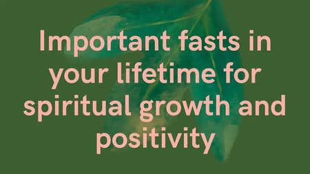 Important fasts in your lifetime for spiritual growth and positivity