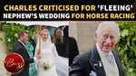 King Charles Leaves Nephew's Wedding Early; Derby Day Appearance Sparks Backlash