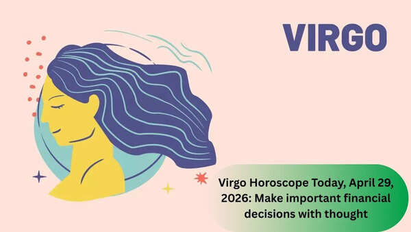 Virgo Horoscope Today, April 29, 2026: Make important financial decisions with thought