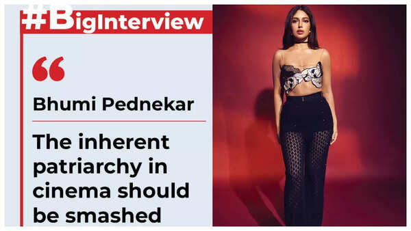 Bhumi Pednekar: The inherent patriarchy in cinema should be smashed - Big Interview