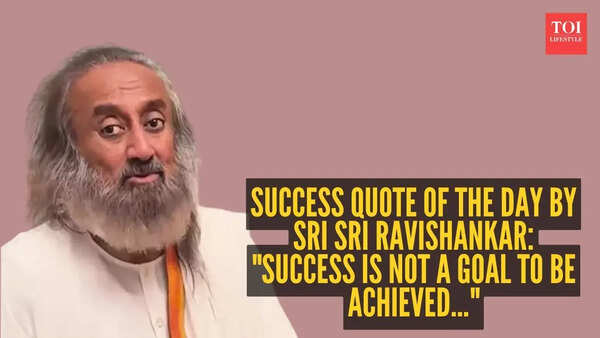 Success quote of the day by Sri Sri Ravishankar: "Success is not a goal to be achieved..."