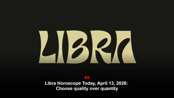 Libra Horoscope Today, April 13, 2026: Choose quality over quantity