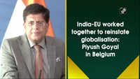 India-EU worked together to reinstate globalisation: Piyush Goyal in Belgium 