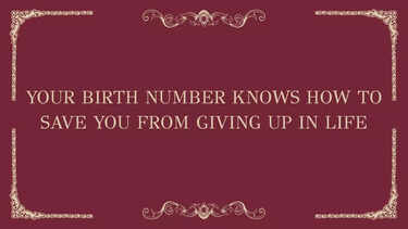Your birth number knows how to save you from giving up in life