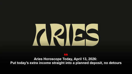 Aries Horoscope Today, April 13, 2026: Put today&rsquo;s extra income straight into a planned deposit, no detours