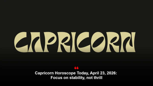 Capricorn Horoscope Today, April 23, 2026: Focus on stability, not thrill