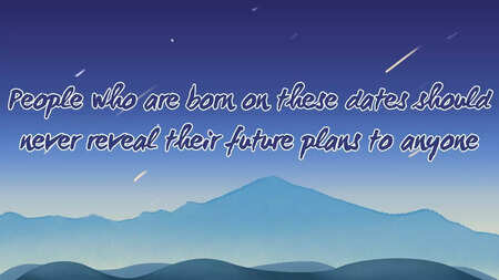 People who are born on these dates should never reveal their future plans to anyone