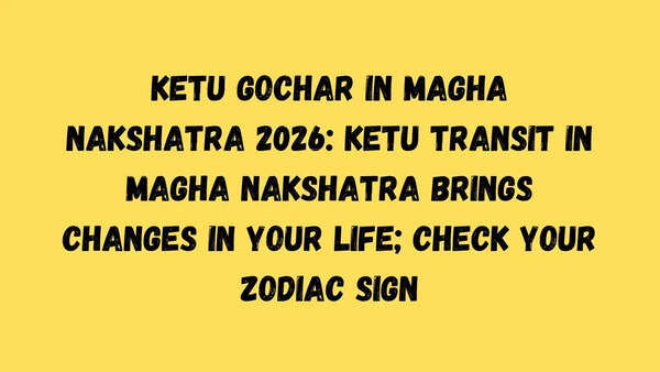 Ketu Gochar in Magha Nakshatra 2026: Ketu Transit in Magha Nakshatra brings changes in your life; check your zodiac sign