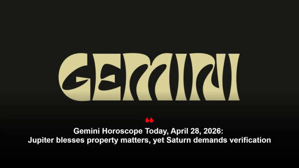 Gemini Horoscope Today, April 28, 2026: Jupiter blesses property matters, yet Saturn demands verification