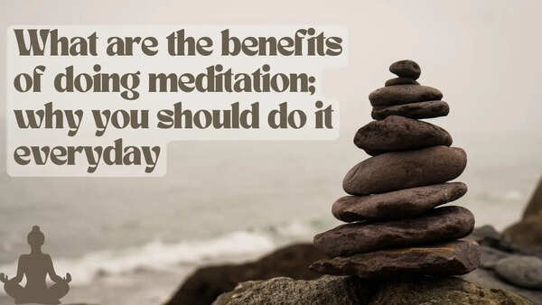 What are the benefits of doing meditation; why you should do it everyday