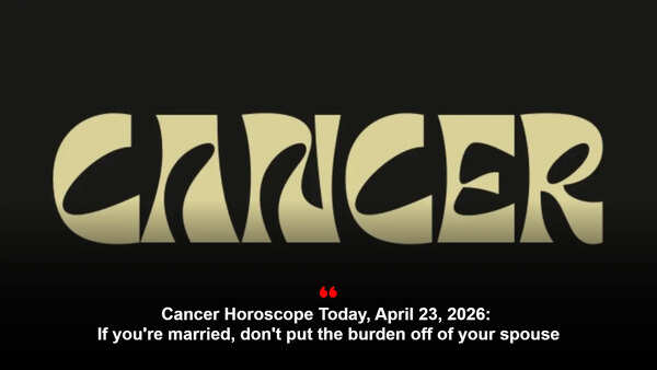 Cancer Horoscope Today, April 23, 2026: If you're married, don't put the burden off of your spouse