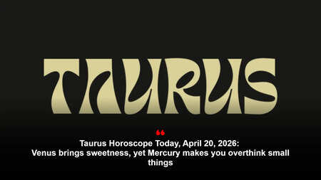 Taurus Horoscope Today, April 20, 2026: Venus brings sweetness, yet Mercury makes you overthink small things