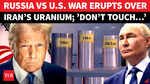 Russia-US &lsquo;Open War&rsquo; Over Iran&rsquo;s Uranium; 'Will Blow Them Up': Trump Fumes After Putin&rsquo;s Roar