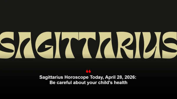 Sagittarius Horoscope Today, April 28, 2026: Be careful about your child’s health