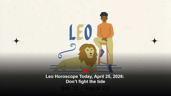 Leo Horoscope Today, April 25, 2026: Don’t fight the tide
