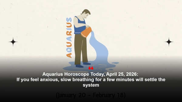 Aquarius Horoscope Today, April 25, 2026: If you feel anxious, slow breathing for a few minutes will settle the system