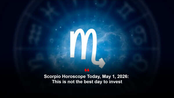 Scorpio Horoscope Today, May 1, 2026: This is not the best day to invest