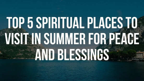 Top 5 spiritual places to visit in summer for peace and blessings