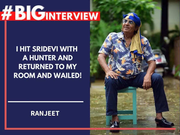 Ranjeet: I hit Sridevi with a hunter and returned to my room and wailed! - #BigInterview
