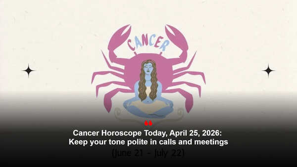Cancer Horoscope Today, April 25, 2026: Keep your tone polite in calls and meetings
