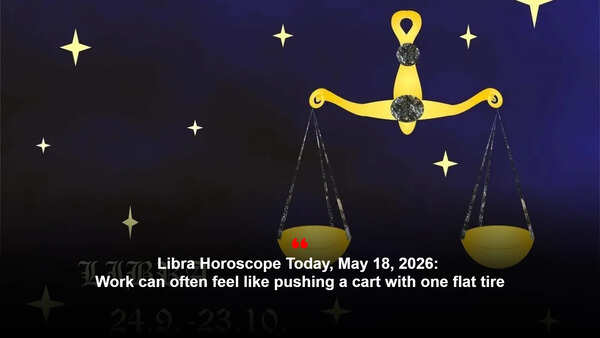 Libra Horoscope Today, May 18, 2026: Work can often feel like pushing a cart with one flat tire