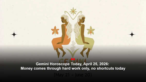 Gemini Horoscope Today, April 25, 2026: Money comes through hard work only, no shortcuts today