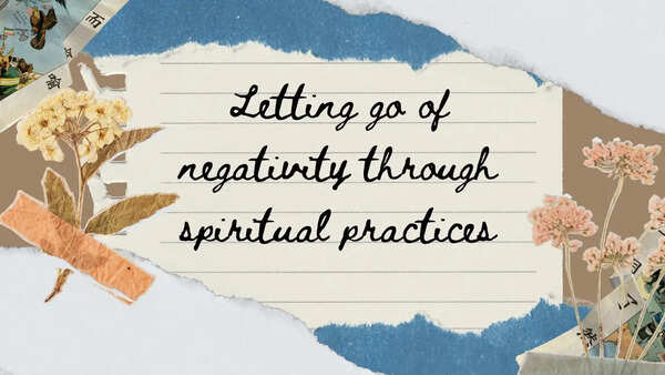 Letting go of negativity through spiritual practices