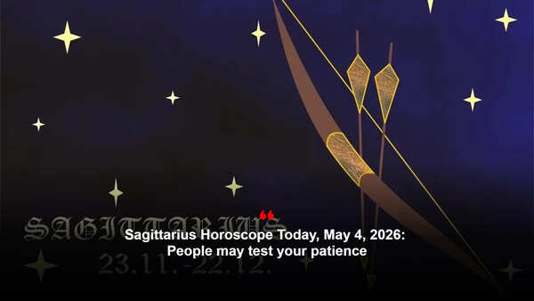 Sagittarius Horoscope Today, May 4, 2026: People may test your patience