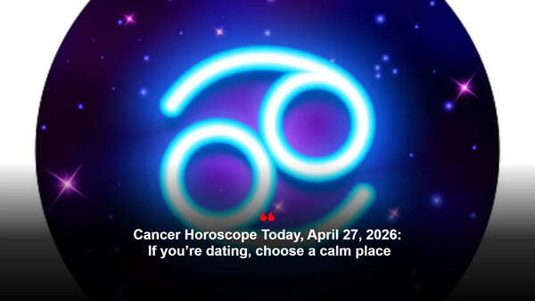 Cancer Horoscope Today, April 27, 2026: If you’re dating, choose a calm place