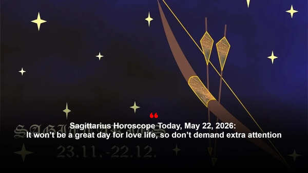 Sagittarius Horoscope Today, May 22, 2026: It won’t be a great day for love life, so don’t demand extra attention.