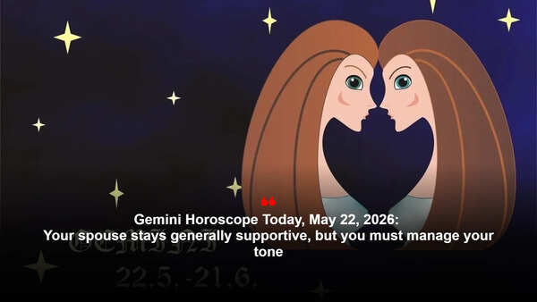Gemini Horoscope Today, May 22, 2026: Your spouse stays generally supportive, but you must manage your tone