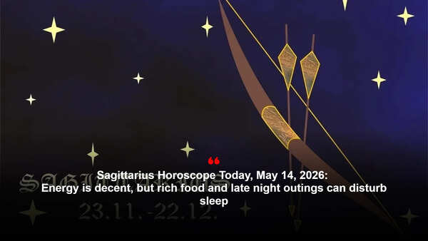 Sagittarius Horoscope Today, May 14, 2026: Energy is decent, but rich food and late night outings can disturb sleep