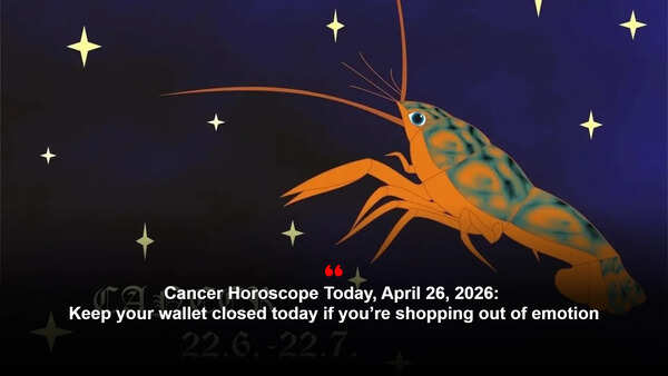 Cancer Horoscope Today, April 26, 2026: Keep your wallet closed today if you’re shopping out of emotion