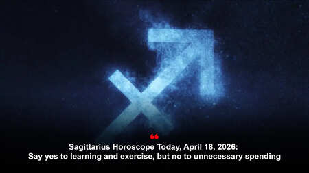 Sagittarius Horoscope Today, April 18, 2026: Say yes to learning and exercise, but no to unnecessary spending