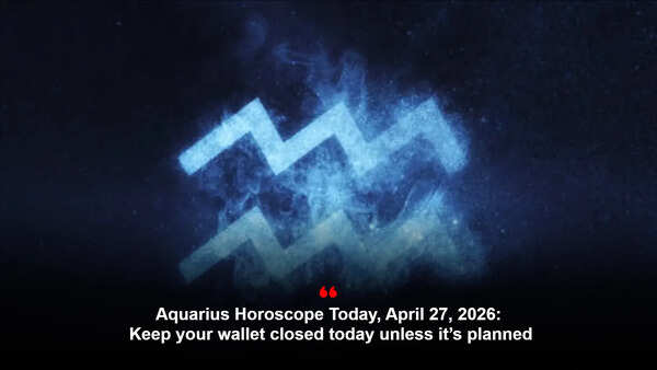 Aquarius Horoscope Today, April 27, 2026: Keep your wallet closed today unless it’s planned