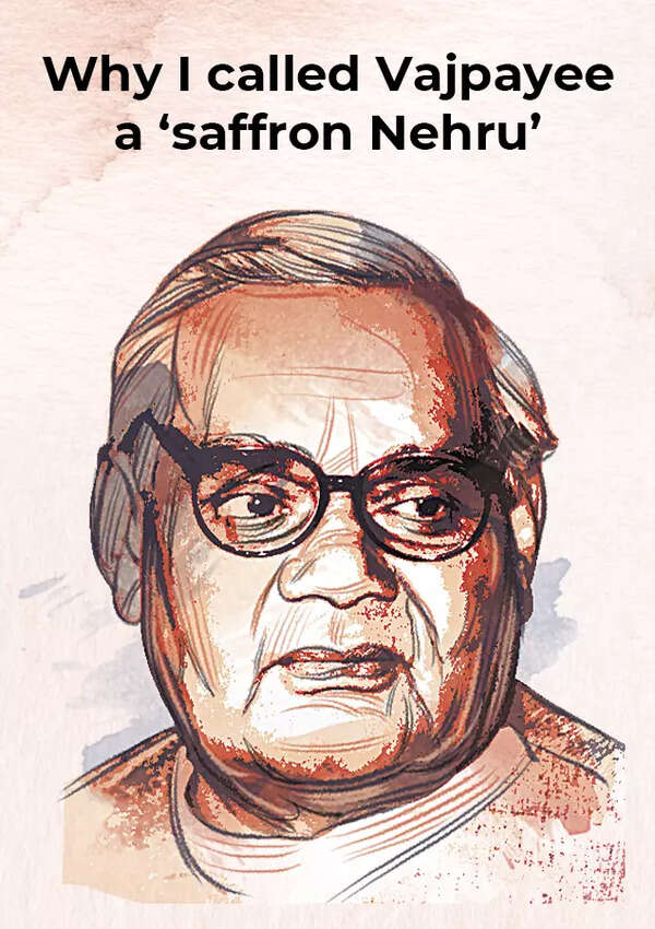 Why I called Vajpayee a ‘saffron Nehru’