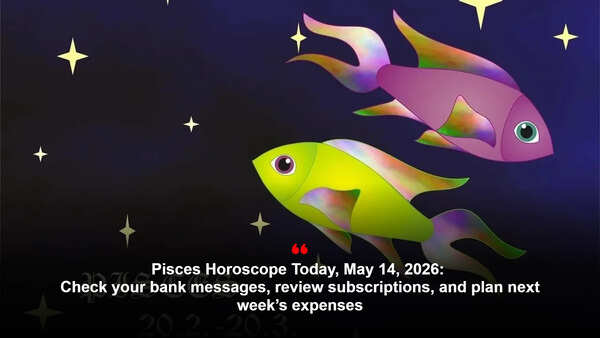 Pisces Horoscope Today, May 14, 2026: Check your bank messages, review subscriptions, and plan next week’s expenses