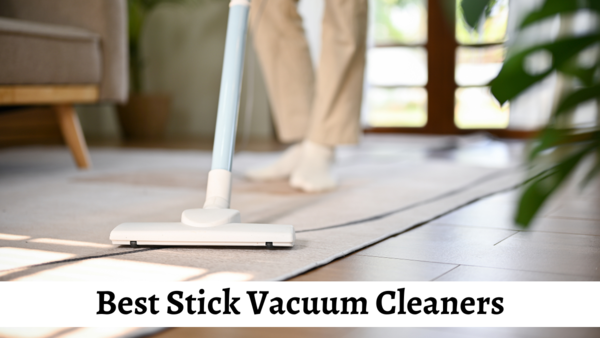 Stick Vacuum Cleaners To Easily Clean The Mess In Your House