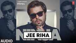 Listen To The New Punjabi Audio Song 'Jee Riha' Sung By Ninja