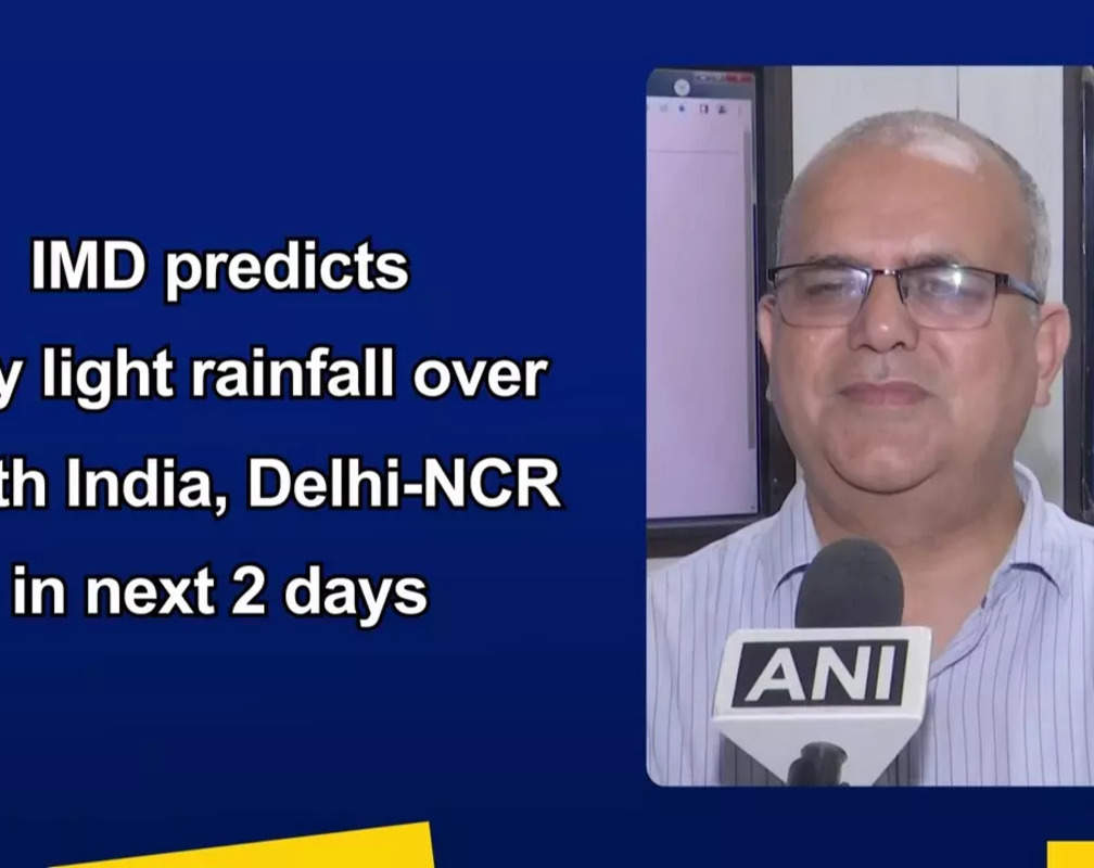 
IMD predicts very light rainfall over North India, Delhi-NCR in next 2 days
