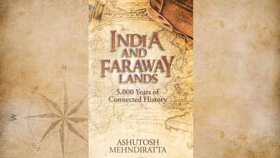 Micro review: 'India and Faraway Lands: 5,000 Years of Connected History' by Ashutosh Mehndiratta
