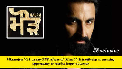 Vikramjeet Virk on the OTT release of ‘Maurh’: It is offering an amazing opportunity to reach a larger audience - Exclusive
