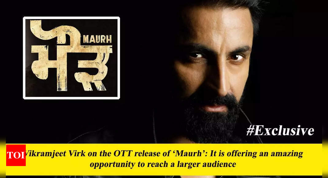 Vikramjeet Virk on the OTT release of ‘Maurh’: It is offering an ...