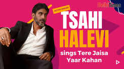 Watch: Actor-singer Tsahi Halevi sings Tere Jaisa Yaar Kahan