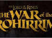 
'Lord of The Rings: The War of The Rohirrim' release date postponed
